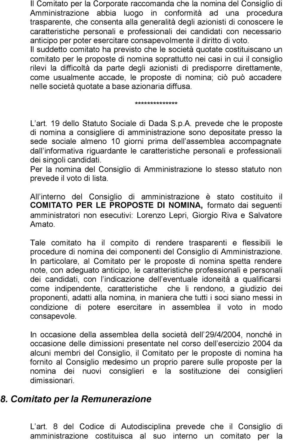 Il suddetto comitato ha previsto che le società quotate costituiscano un comitato per le proposte di nomina soprattutto nei casi in cui il consiglio rilevi la difficoltà da parte degli azionisti di