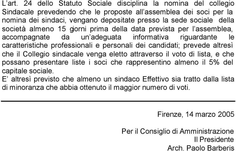 società almeno 15 giorni prima della data prevista per l assemblea, accompagnate da un adeguata informativa riguardante le caratteristiche professionali e personali dei candidati; prevede altresì