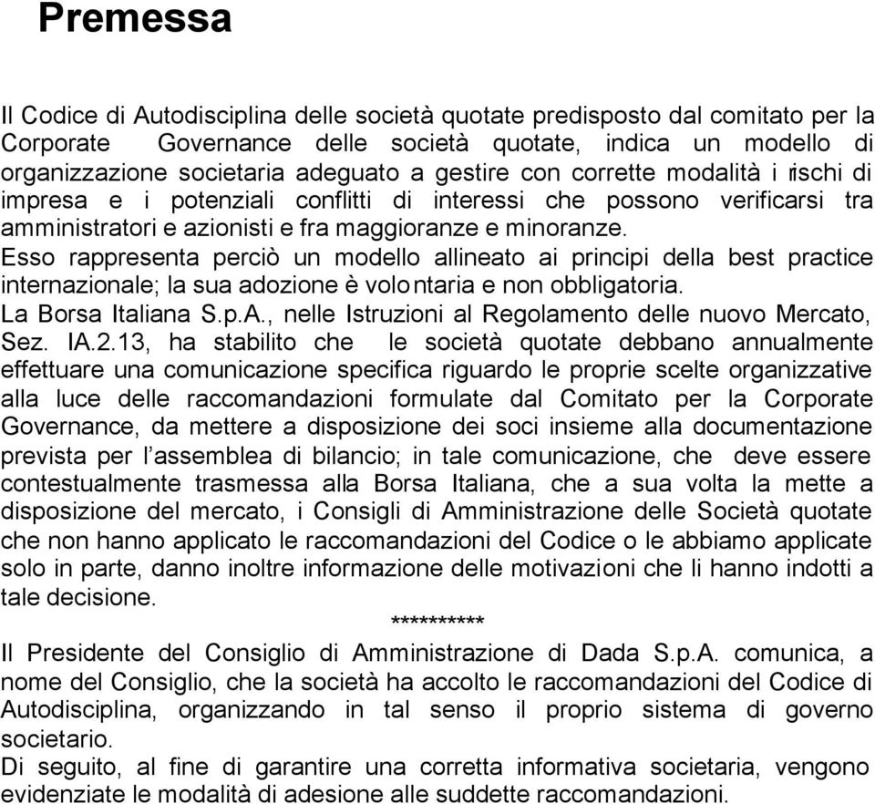 Esso rappresenta perciò un modello allineato ai principi della best practice internazionale; la sua adozione è volontaria e non obbligatoria. La Borsa Italiana S.p.A.