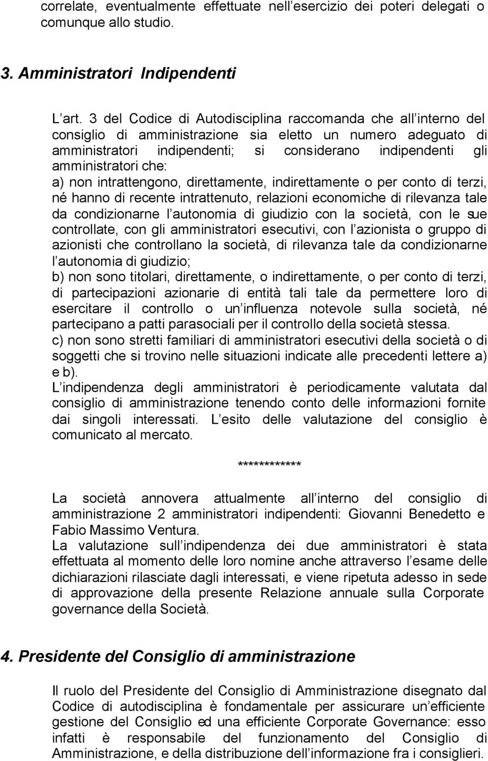 che: a) non intrattengono, direttamente, indirettamente o per conto di terzi, né hanno di recente intrattenuto, relazioni economiche di rilevanza tale da condizionarne l autonomia di giudizio con la