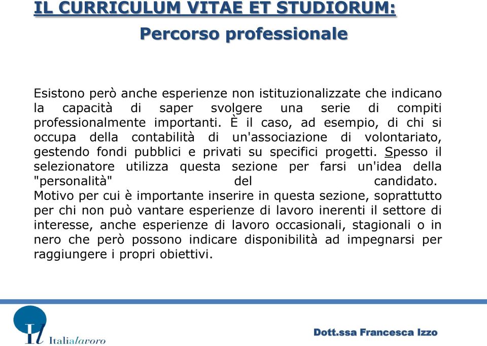 Spesso il selezionatore utilizza questa sezione per farsi un'idea della "personalità" del candidato.