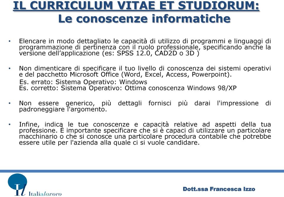 0, CAD2D o 3D ) Non dimenticare di specificare il tuo livello di conoscenza dei sistemi operativi e del pacchetto Microsoft Office (Word, Excel, Access, Powerpoint). Es.