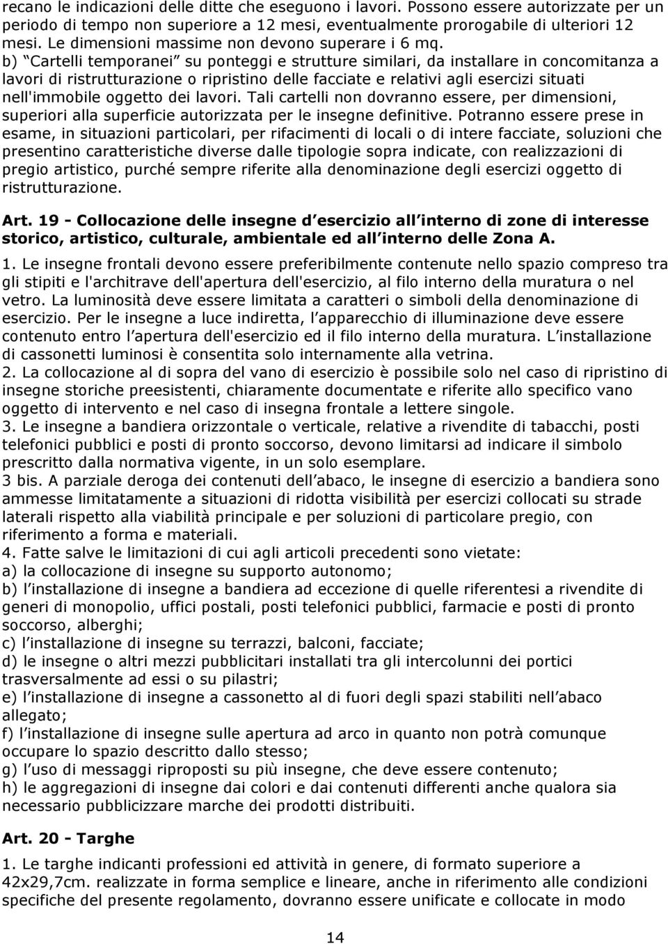 b) Cartelli temporanei su ponteggi e strutture similari, da installare in concomitanza a lavori di ristrutturazione o ripristino delle facciate e relativi agli esercizi situati nell'immobile oggetto