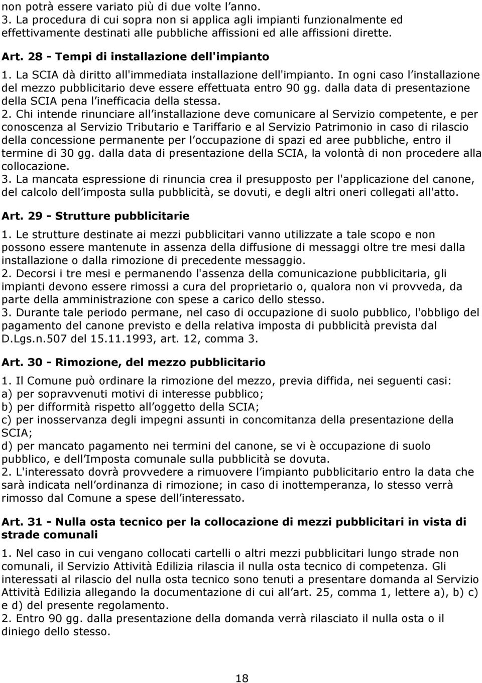 28 - Tempi di installazione dell'impianto 1. La SCIA dà diritto all'immediata installazione dell'impianto. In ogni caso l installazione del mezzo pubblicitario deve essere effettuata entro 90 gg.