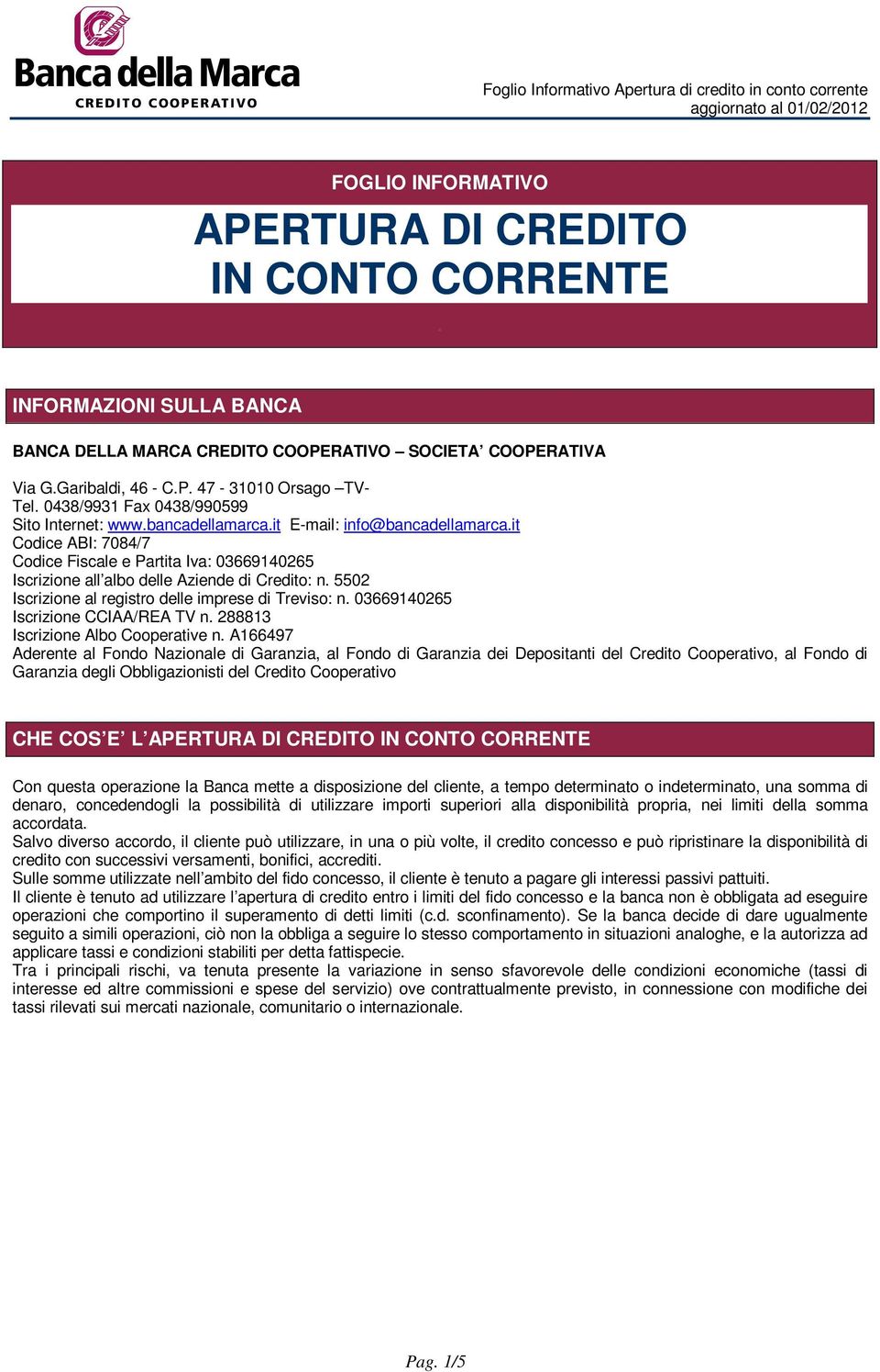 it Codice ABI: 7084/7 Codice Fiscale e Partita Iva: 03669140265 Iscrizione all albo delle Aziende di Credito: n. 5502 Iscrizione al registro delle imprese di Treviso: n.