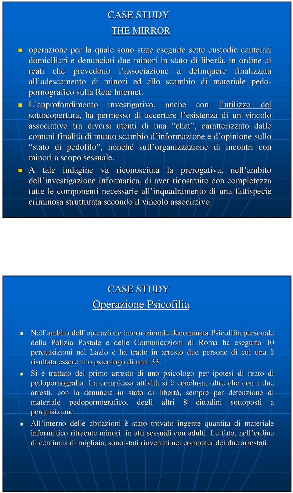 L approfondimento investigativo, anche con l utilizzo del sottocopertura, ha permesso di accertare l esistenza l di un vincolo associativo tra diversi utenti di una chat,, caratterizzato dalle comuni