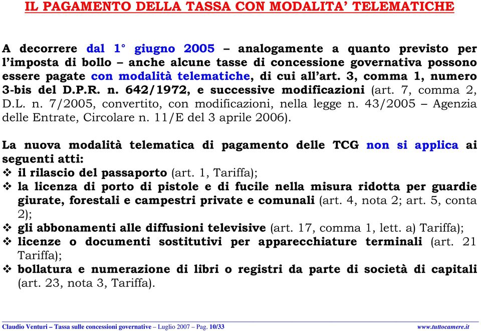 43/2005 Agenzia delle Entrate, Circolare n. 11/E del 3 aprile 2006). La nuova modalità telematica di pagamento delle TCG non si applica ai seguenti atti: il rilascio del passaporto (art.