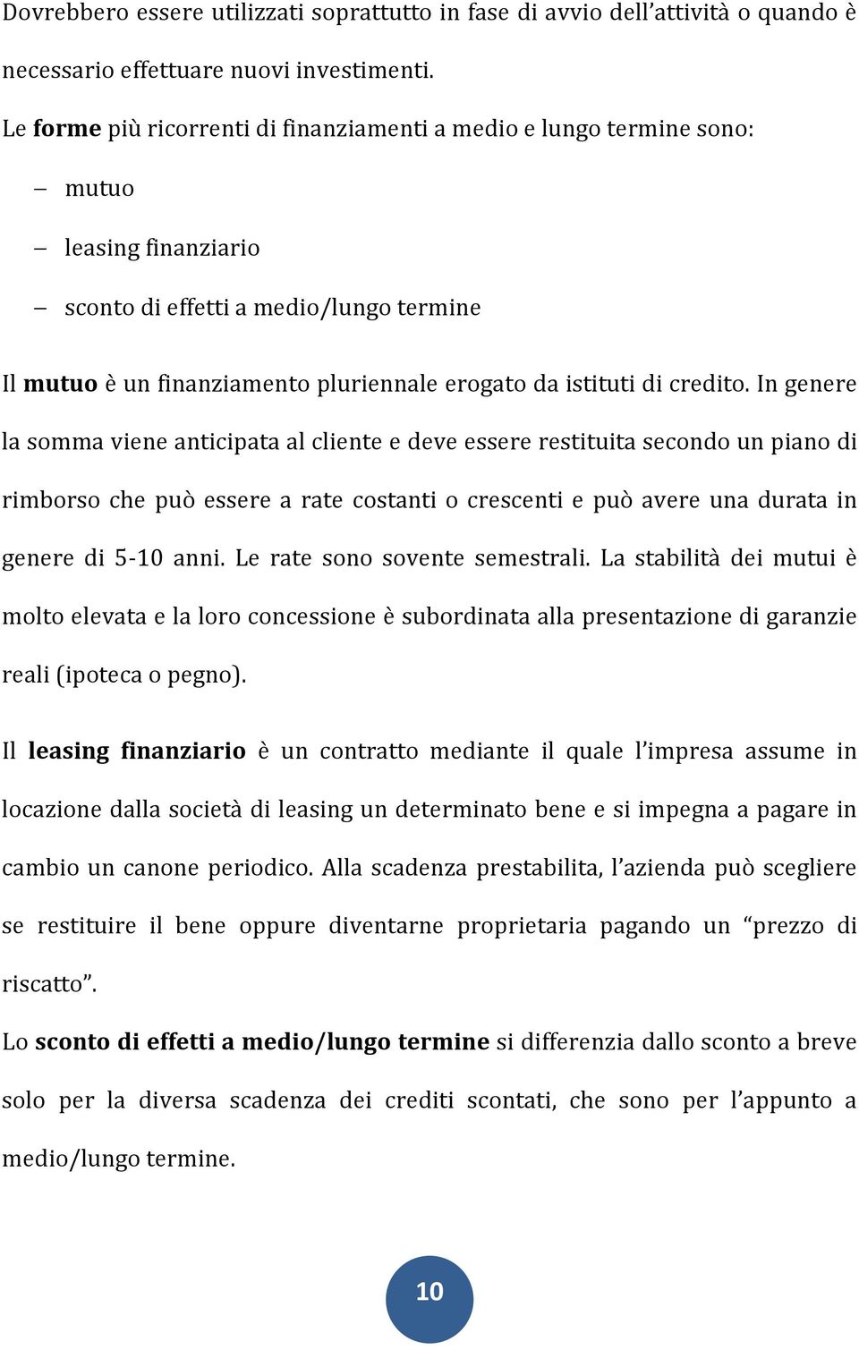 credito. In genere la somma viene anticipata al cliente e deve essere restituita secondo un piano di rimborso che può essere a rate costanti o crescenti e può avere una durata in genere di 5-10 anni.