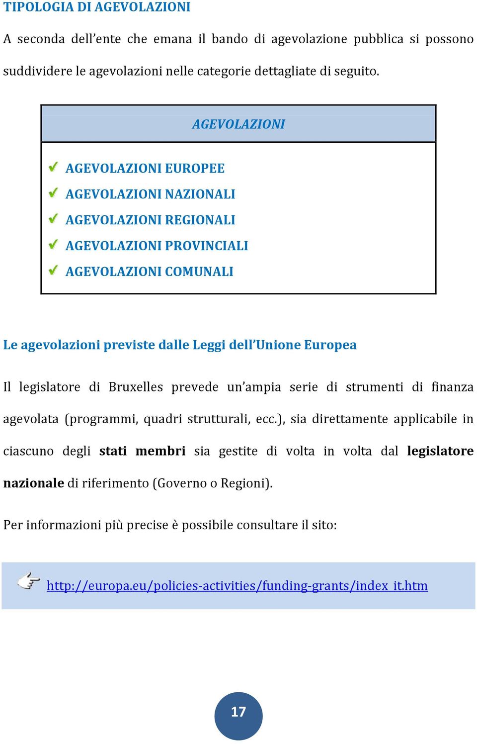 legislatore di Bruxelles prevede un ampia serie di strumenti di finanza agevolata (programmi, quadri strutturali, ecc.