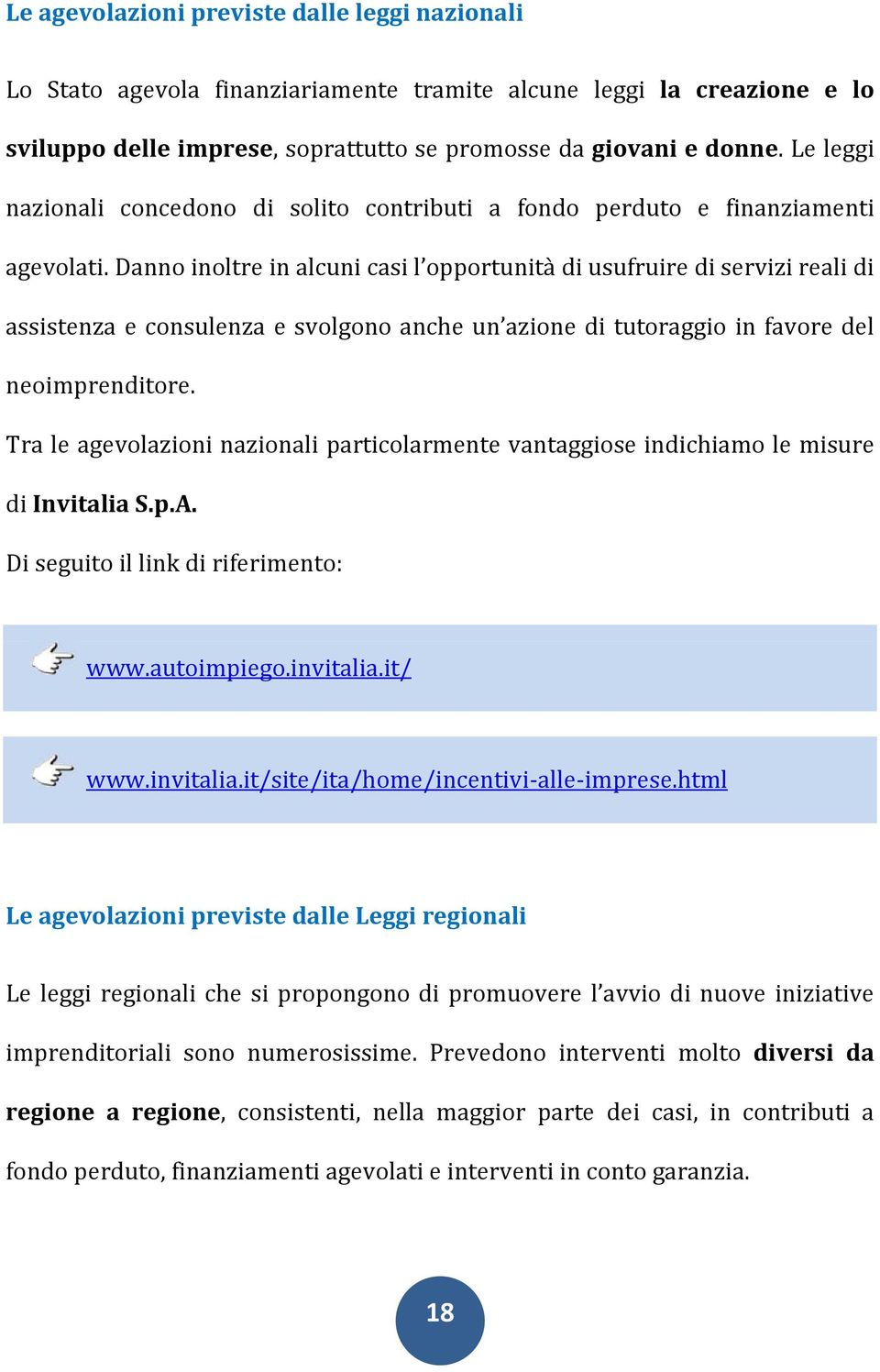 Danno inoltre in alcuni casi l opportunità di usufruire di servizi reali di assistenza e consulenza e svolgono anche un azione di tutoraggio in favore del neoimprenditore.