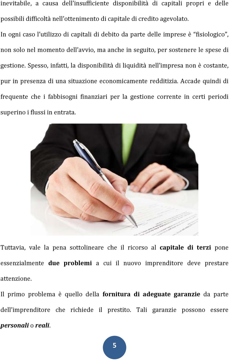 Spesso, infatti, la disponibilità di liquidità nell impresa non è costante, pur in presenza di una situazione economicamente redditizia.