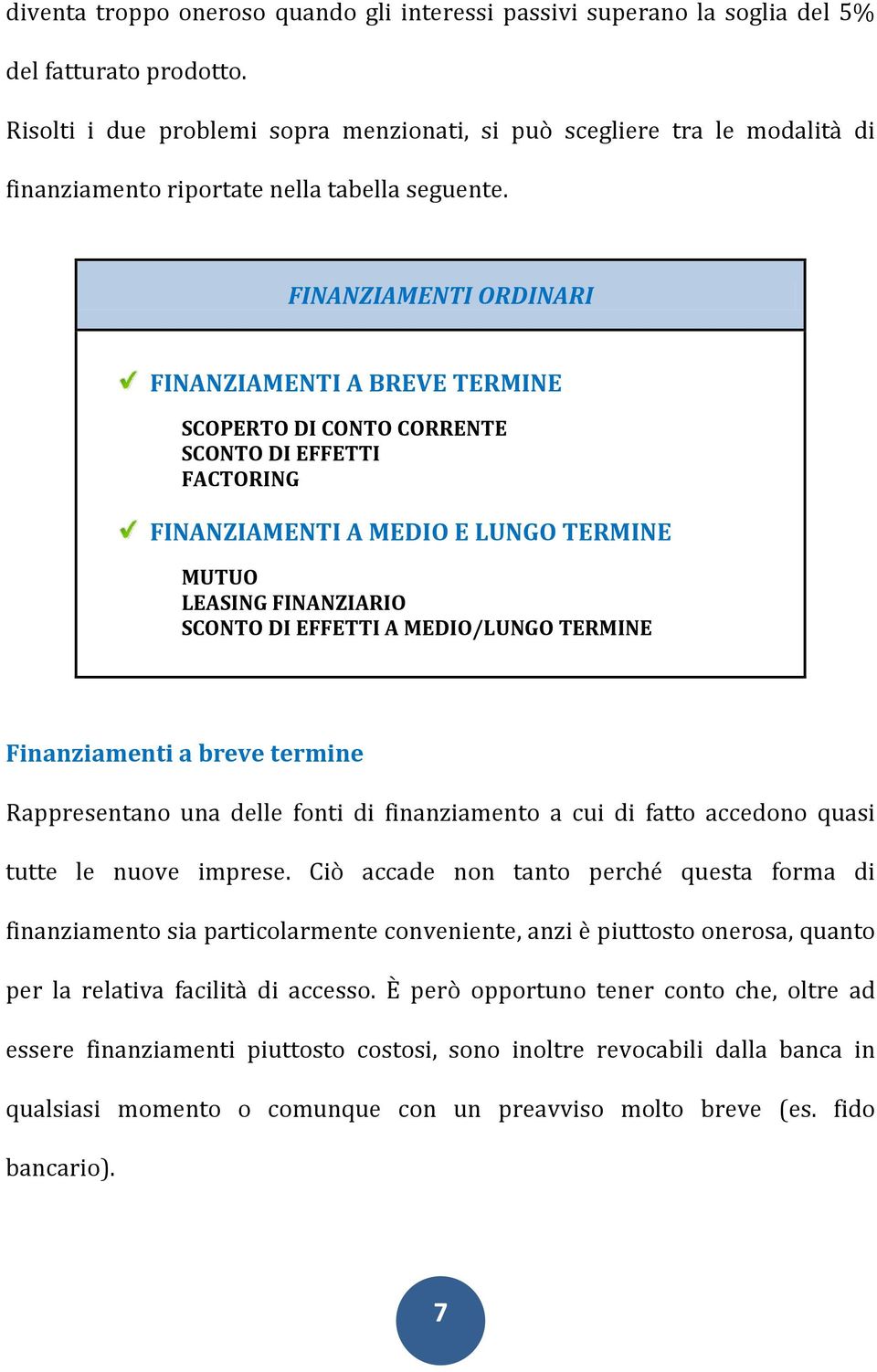 FINANZIAMENTI ORDINARI FINANZIAMENTI A BREVE TERMINE SCOPERTO DI CONTO CORRENTE SCONTO DI EFFETTI FACTORING FINANZIAMENTI A MEDIO E LUNGO TERMINE MUTUO LEASING FINANZIARIO SCONTO DI EFFETTI A