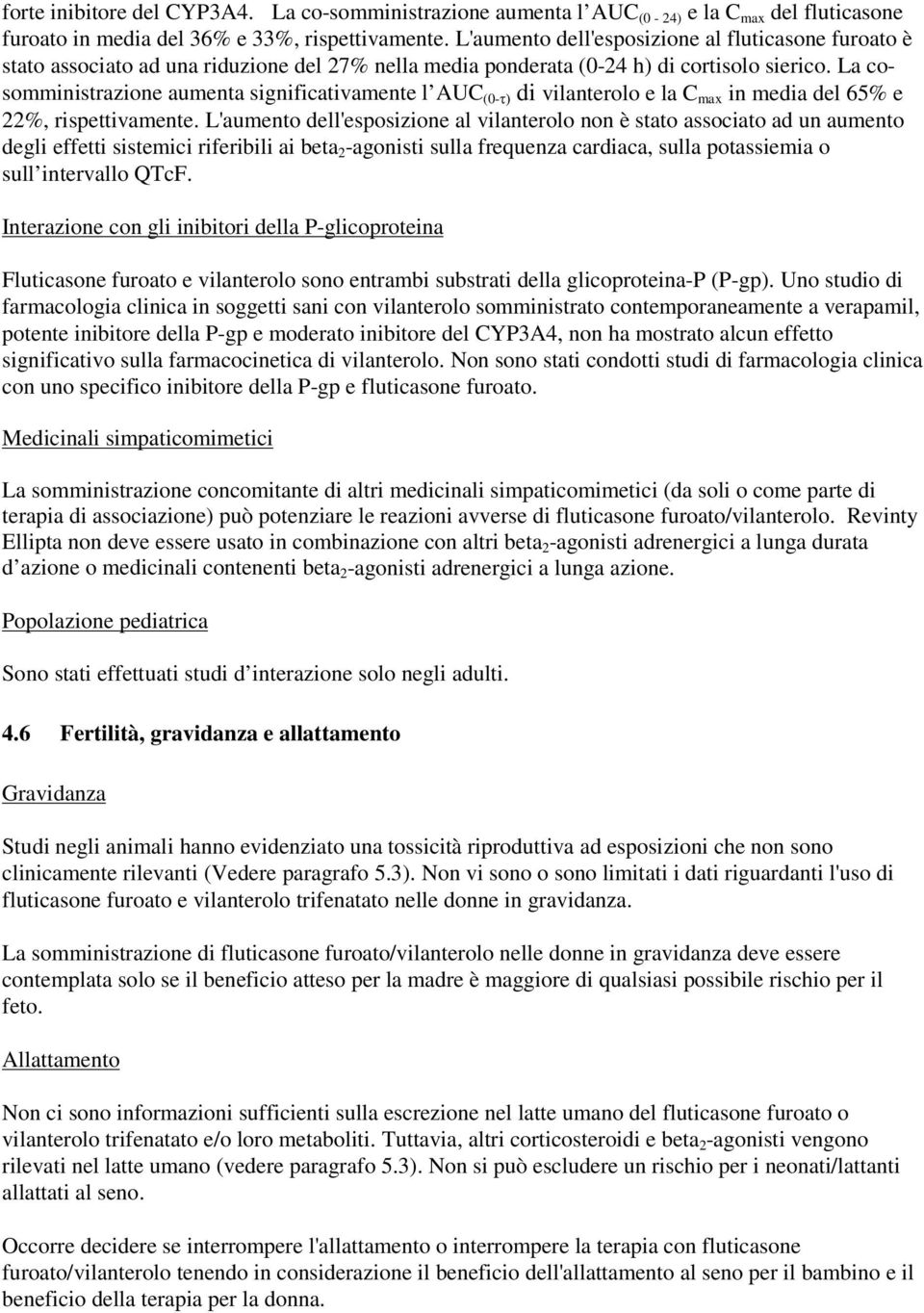 La cosomministrazione aumenta significativamente l AUC (0-τ) di vilanterolo e la C max in media del 65% e 22%, rispettivamente.