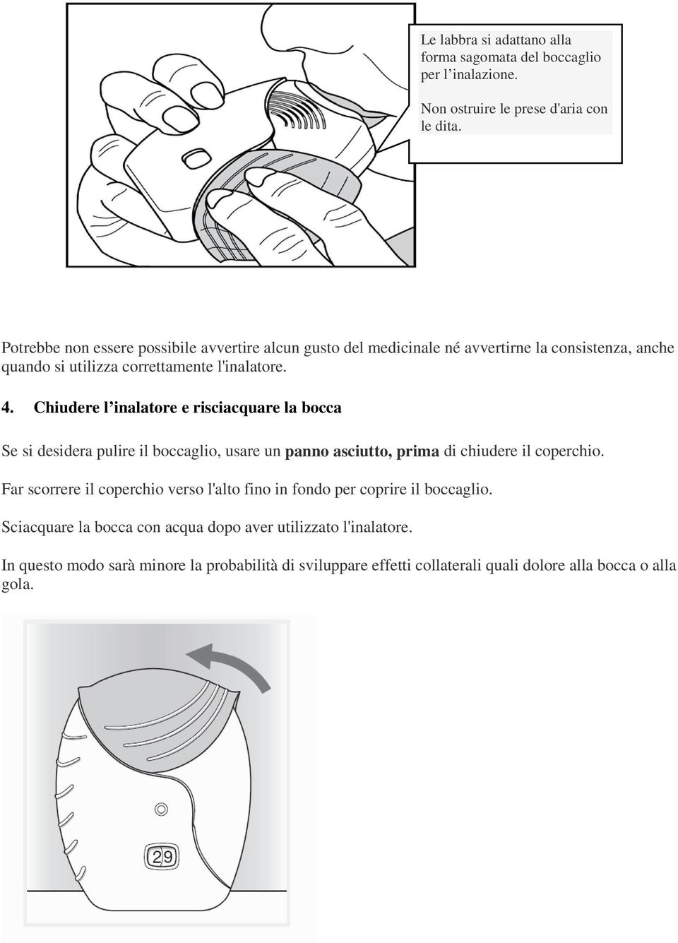 Chiudere l inalatore e risciacquare la bocca Se si desidera pulire il boccaglio, usare un panno asciutto, prima di chiudere il coperchio.