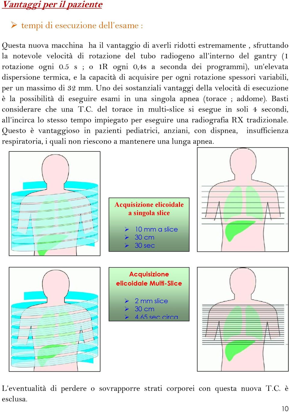 5 s ; o 1R ogni 0,4s a seconda dei programmi), un elevata dispersione termica, e la capacità di acquisire per ogni rotazione spessori variabili, per un massimo di 32 mm.