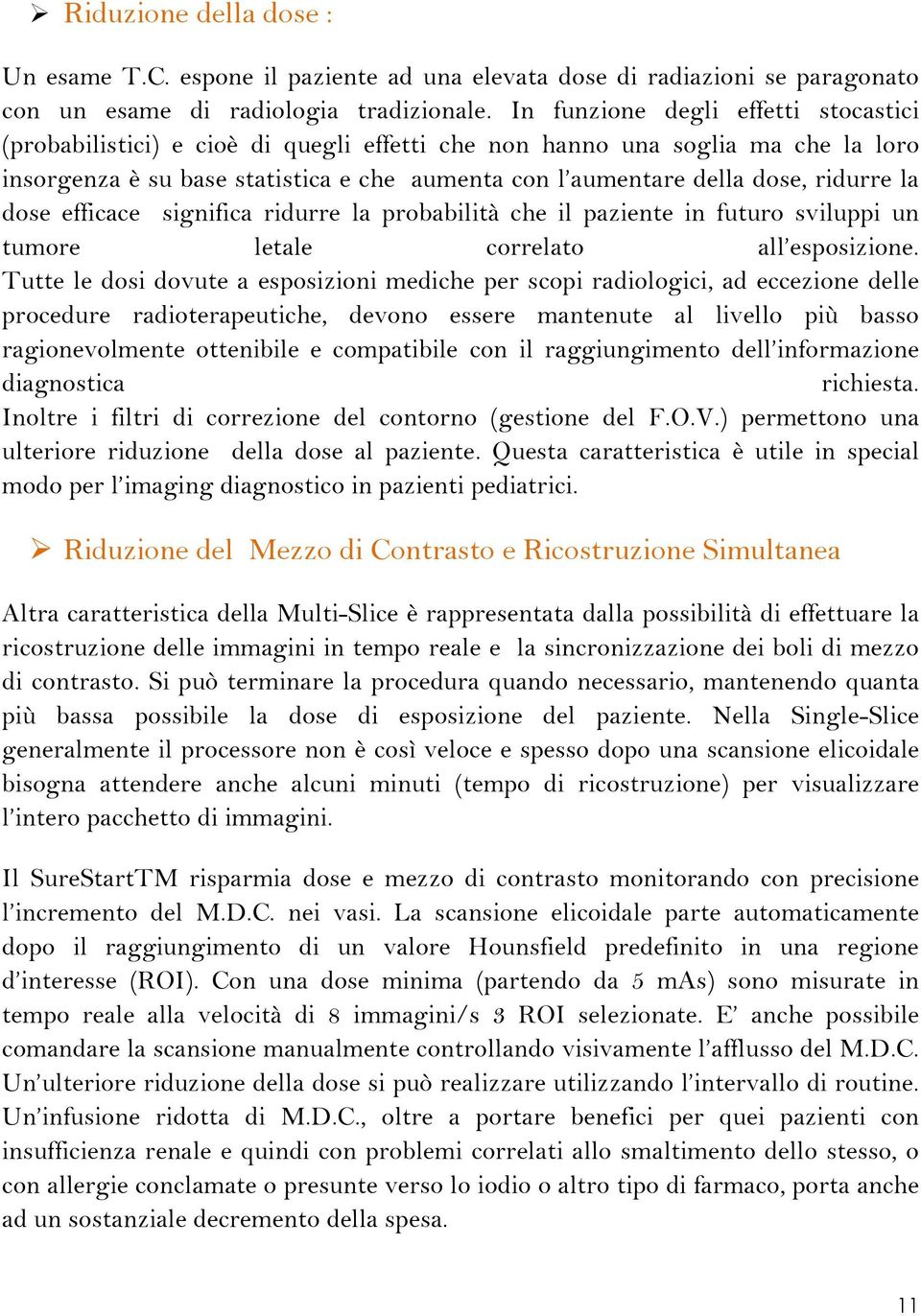 ridurre la dose efficace significa ridurre la probabilità che il paziente in futuro sviluppi un tumore letale correlato all esposizione.