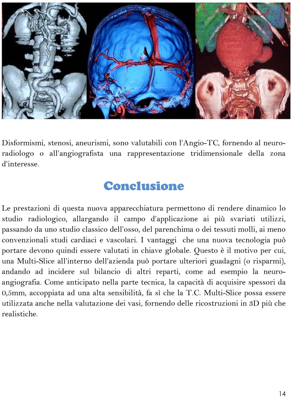 classico dell osso, del parenchima o dei tessuti molli, ai meno convenzionali studi cardiaci e vascolari.