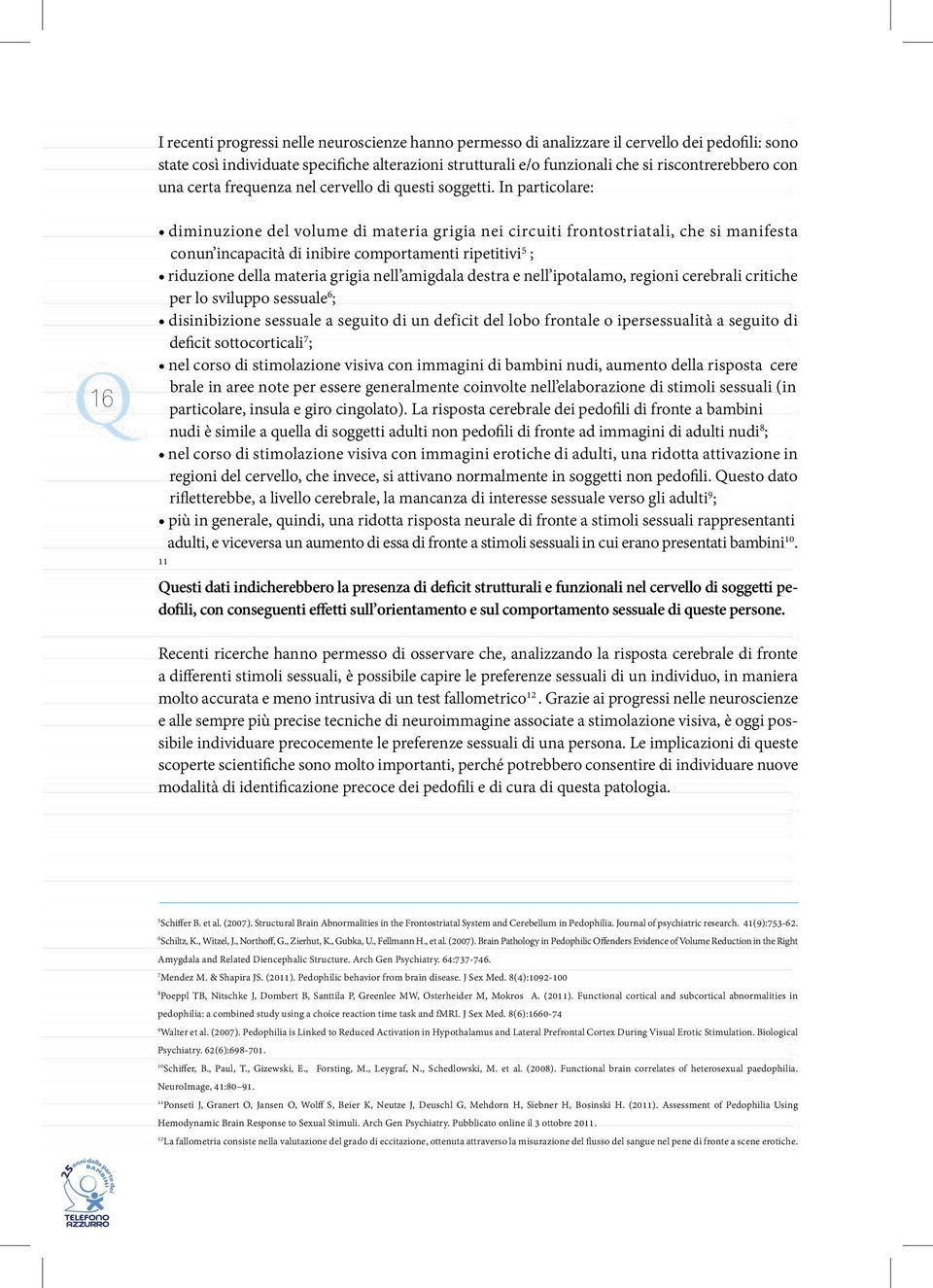 In particolare: 16 diminuzione del volume di materia grigia nei circuiti frontostriatali, che si manifesta conun incapacità di inibire comportamenti ripetitivi 5 ; riduzione della materia grigia nell