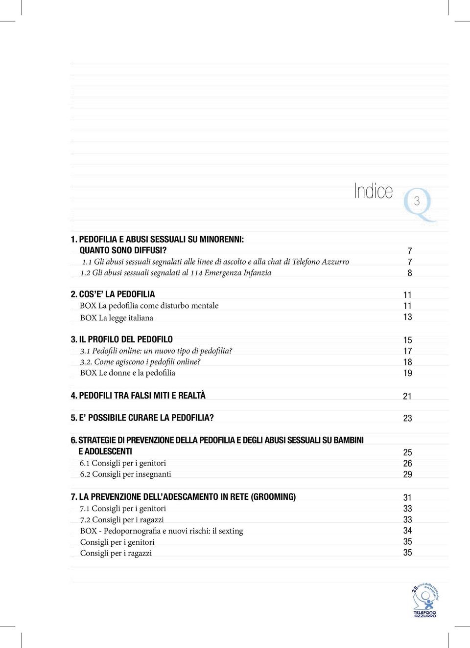 1 Pedofili online: un nuovo tipo di pedofilia? 3.2. Come agiscono i pedofili online? BOX Le donne e la pedofilia 4. PEDOFILI TRA FALSI MITI E REALTÀ 5. E POSSIBILE CURARE LA PEDOFILIA? 6.