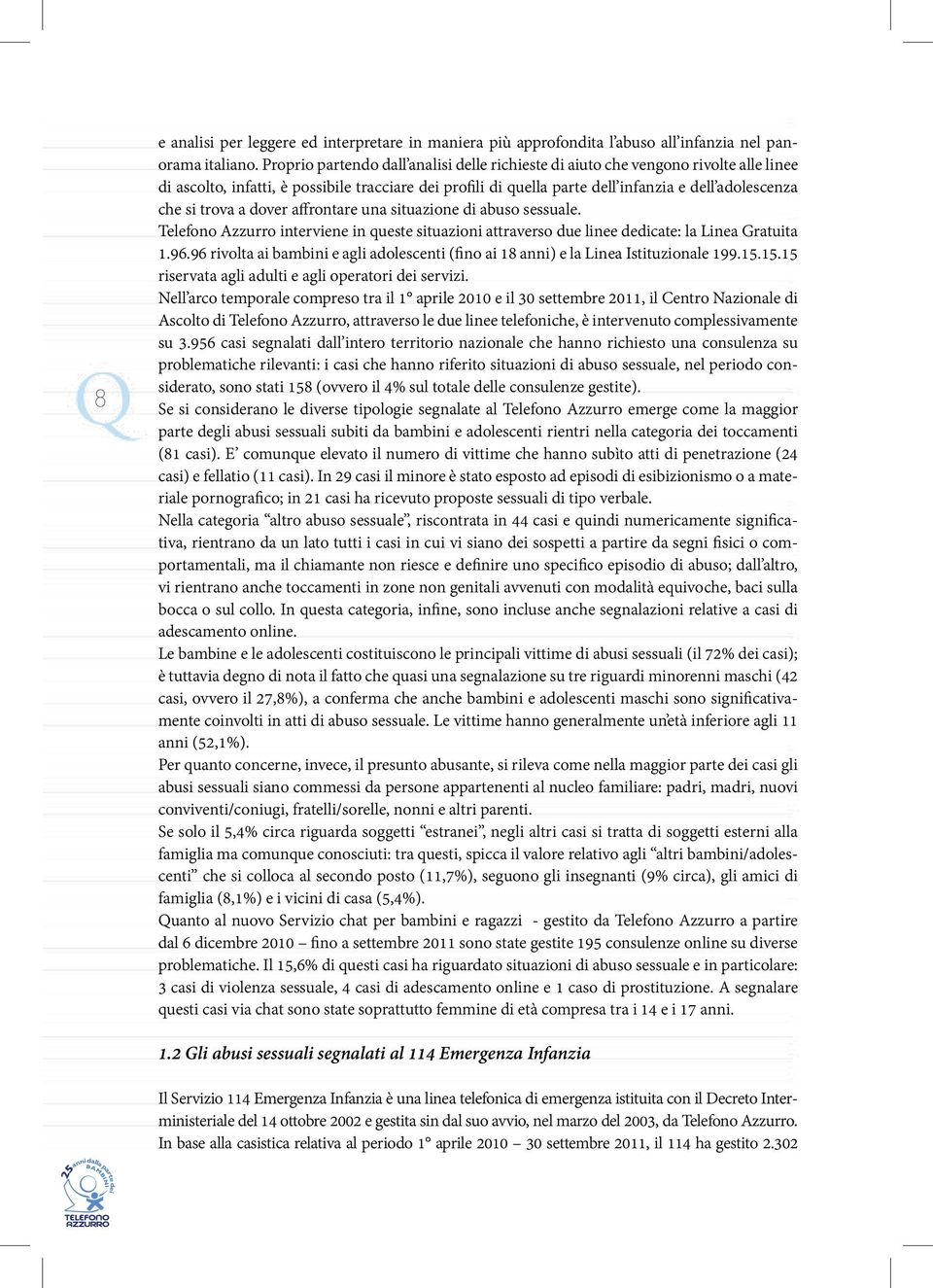 trova a dover affrontare una situazione di abuso sessuale. Telefono Azzurro interviene in queste situazioni attraverso due linee dedicate: la Linea Gratuita 1.96.