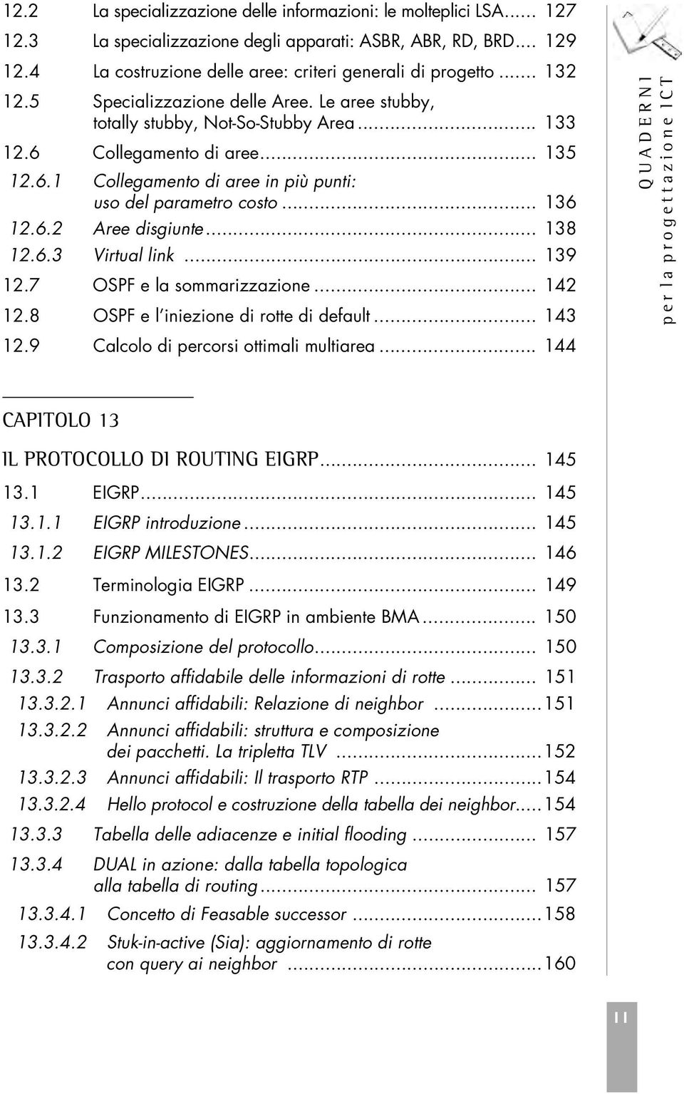 .. 136 12.6.2 Aree disgiunte... 138 12.6.3 Virtual link... 139 12.7 OSPF e la sommarizzazione... 142 12.8 OSPF e l iniezione di rotte di default... 143 12.9 Calcolo di percorsi ottimali multiarea.