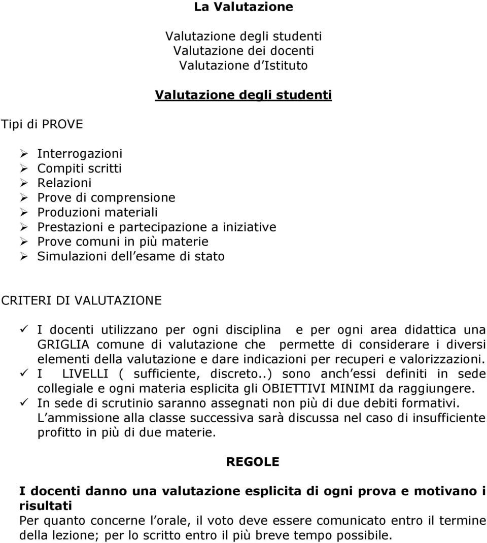 area didattica una GRIGLIA comune di valutazione che permette di considerare i diversi elementi della valutazione e dare indicazioni per recuperi e valorizzazioni. I LIVELLI ( sufficiente, discreto.