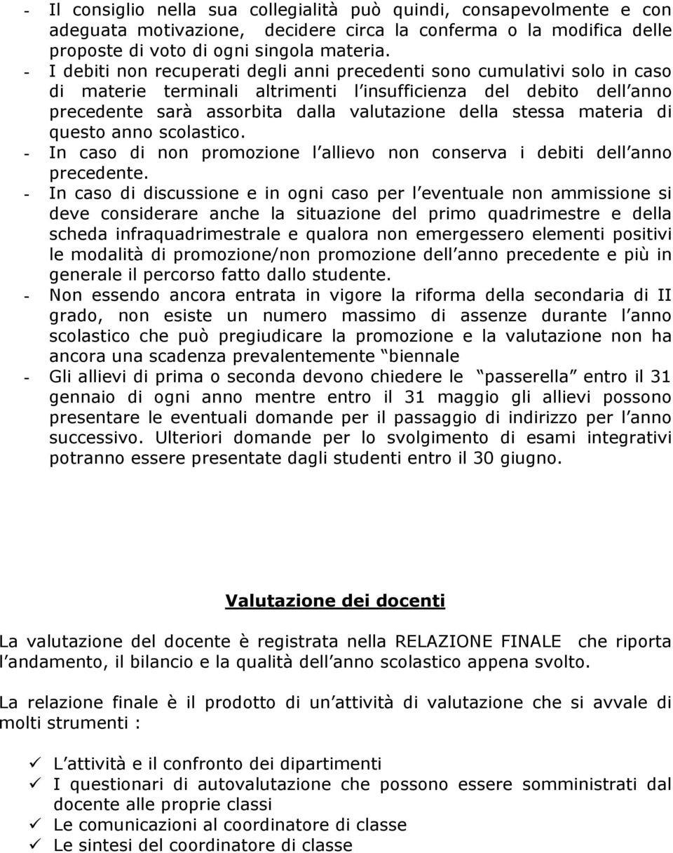 stessa materia di questo anno scolastico. - In caso di non promozione l allievo non conserva i debiti dell anno precedente.