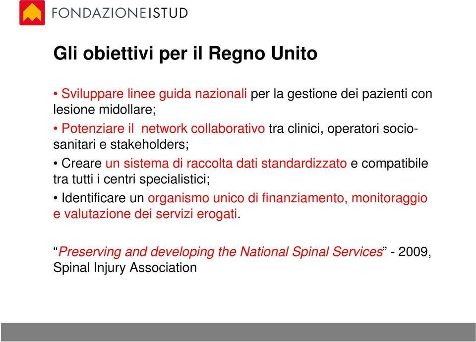 dati standardizzato e compatibile tra tutti i centri specialistici; Identificare un organismo unico di finanziamento,