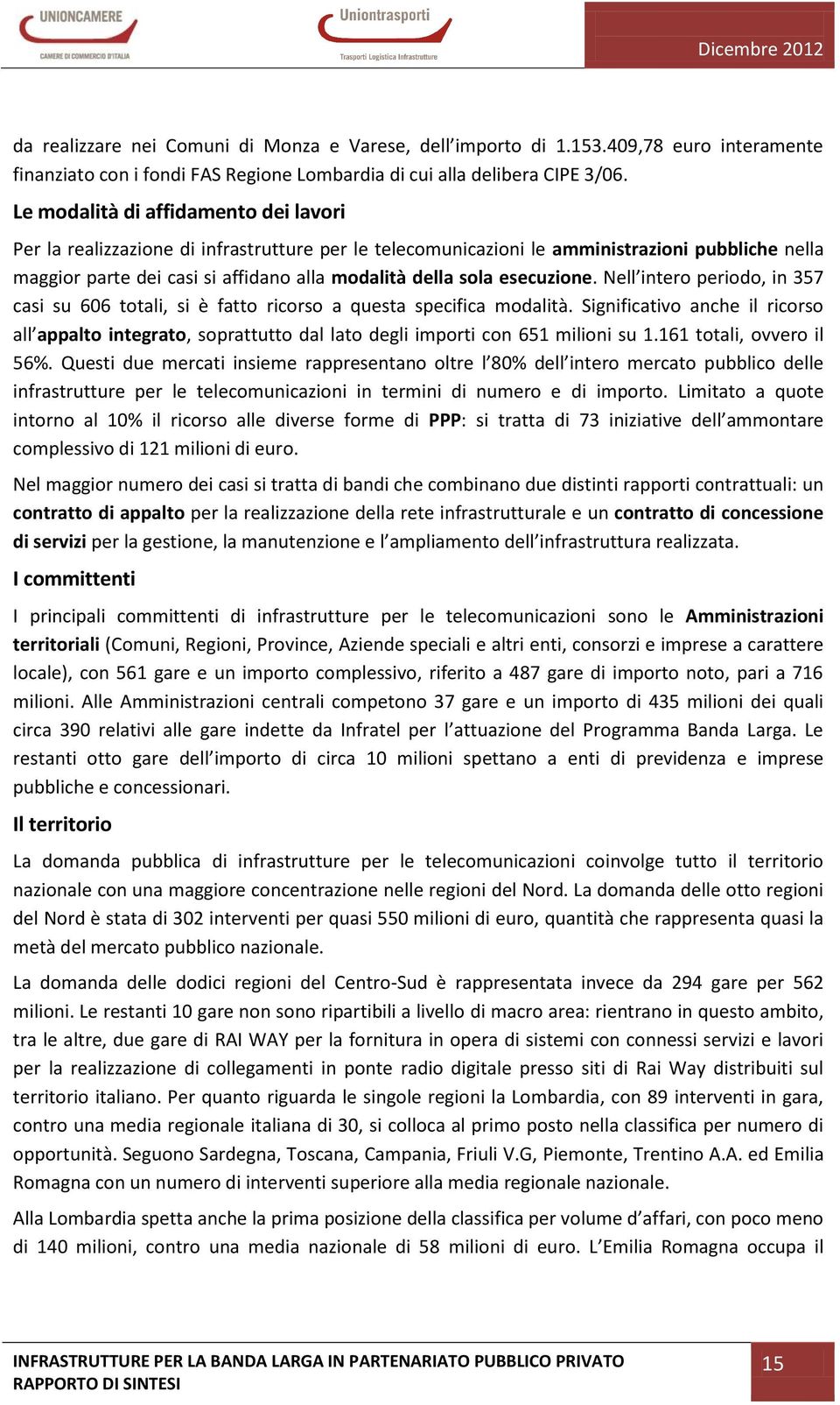 esecuzione. Nell intero periodo, in 357 casi su 606 totali, si è fatto ricorso a questa specifica modalità.