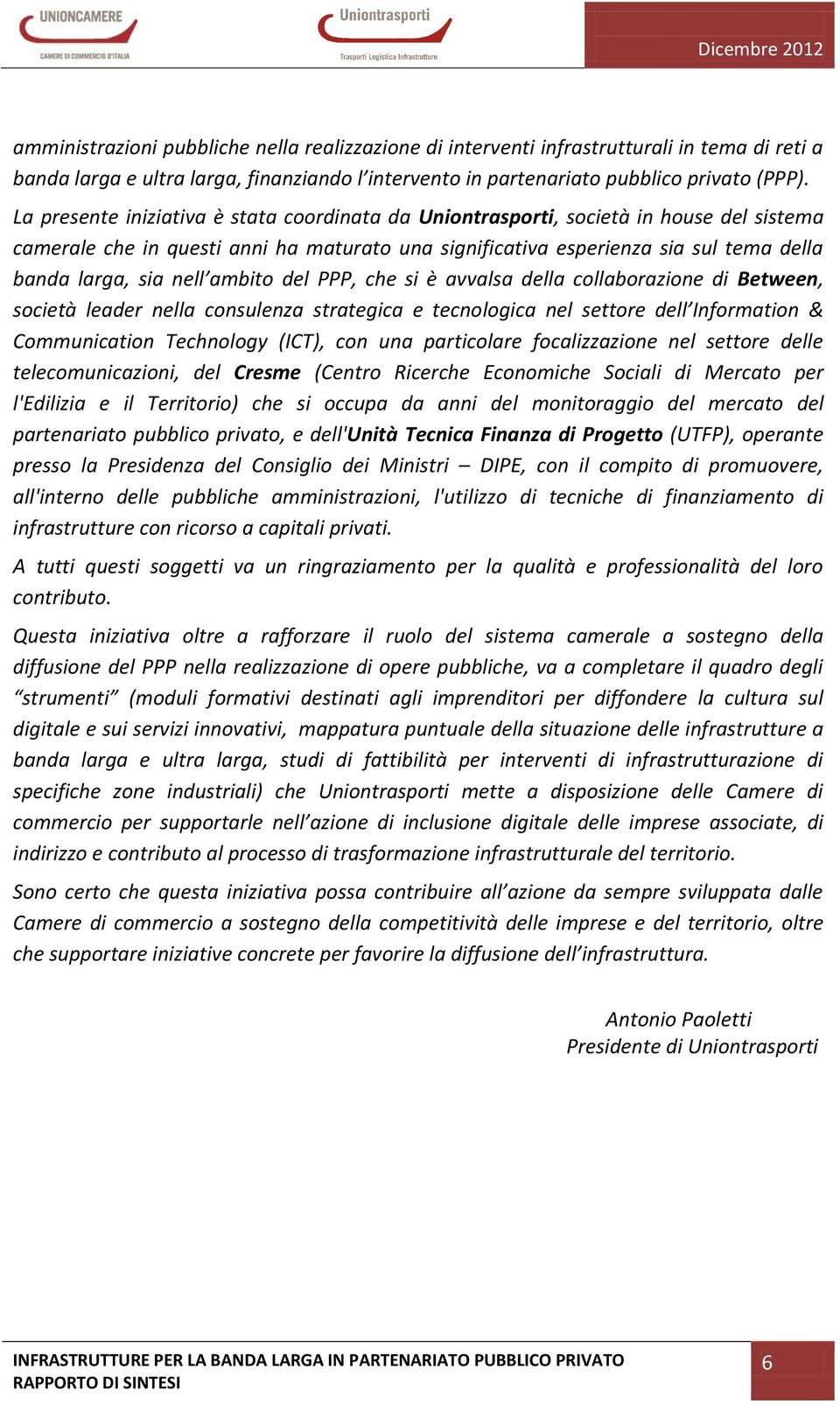 ambito del PPP, che si è avvalsa della collaborazione di Between, società leader nella consulenza strategica e tecnologica nel settore dell Information & Communication Technology (ICT), con una