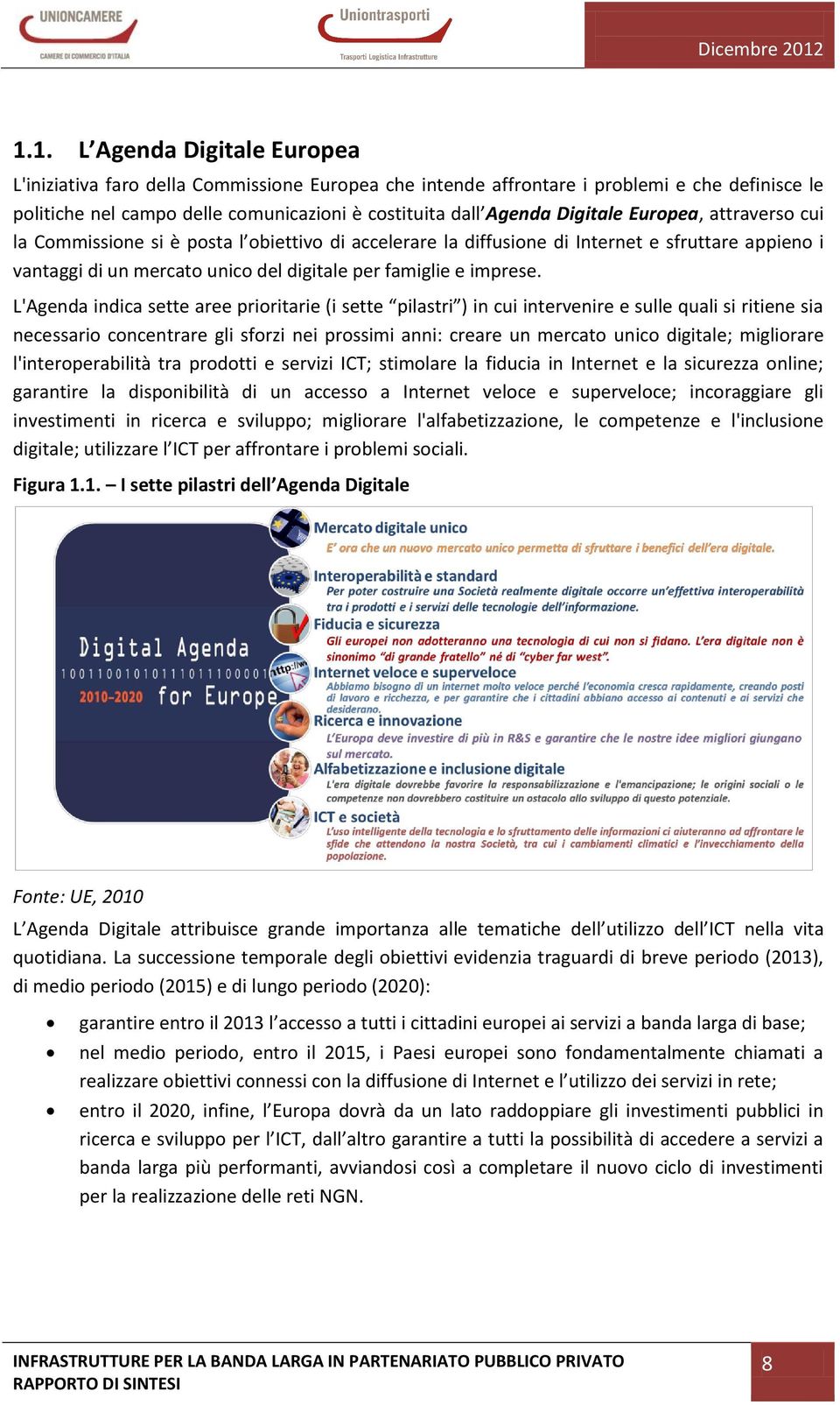 L'Agenda indica sette aree prioritarie (i sette pilastri ) in cui intervenire e sulle quali si ritiene sia necessario concentrare gli sforzi nei prossimi anni: creare un mercato unico digitale;