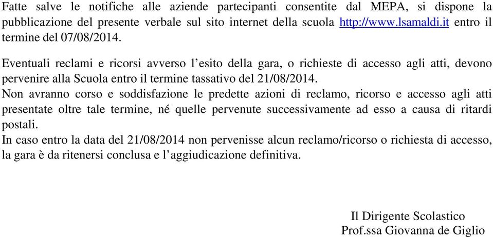 Eventuali reclami e ricorsi avverso l esito della gara, o richieste di accesso agli atti, devono pervenire alla Scuola entro il termine tassativo del 21/08/2014.