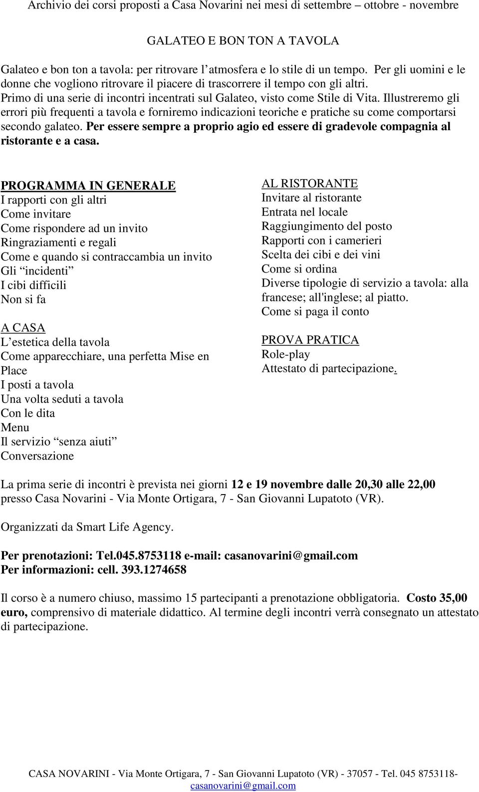 Illustreremo gli errori più frequenti a tavola e forniremo indicazioni teoriche e pratiche su come comportarsi secondo galateo.