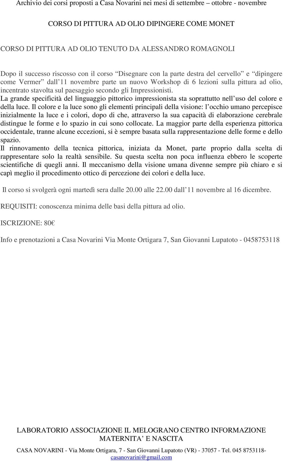 La grande specificità del linguaggio pittorico impressionista sta soprattutto nell uso del colore e della luce.