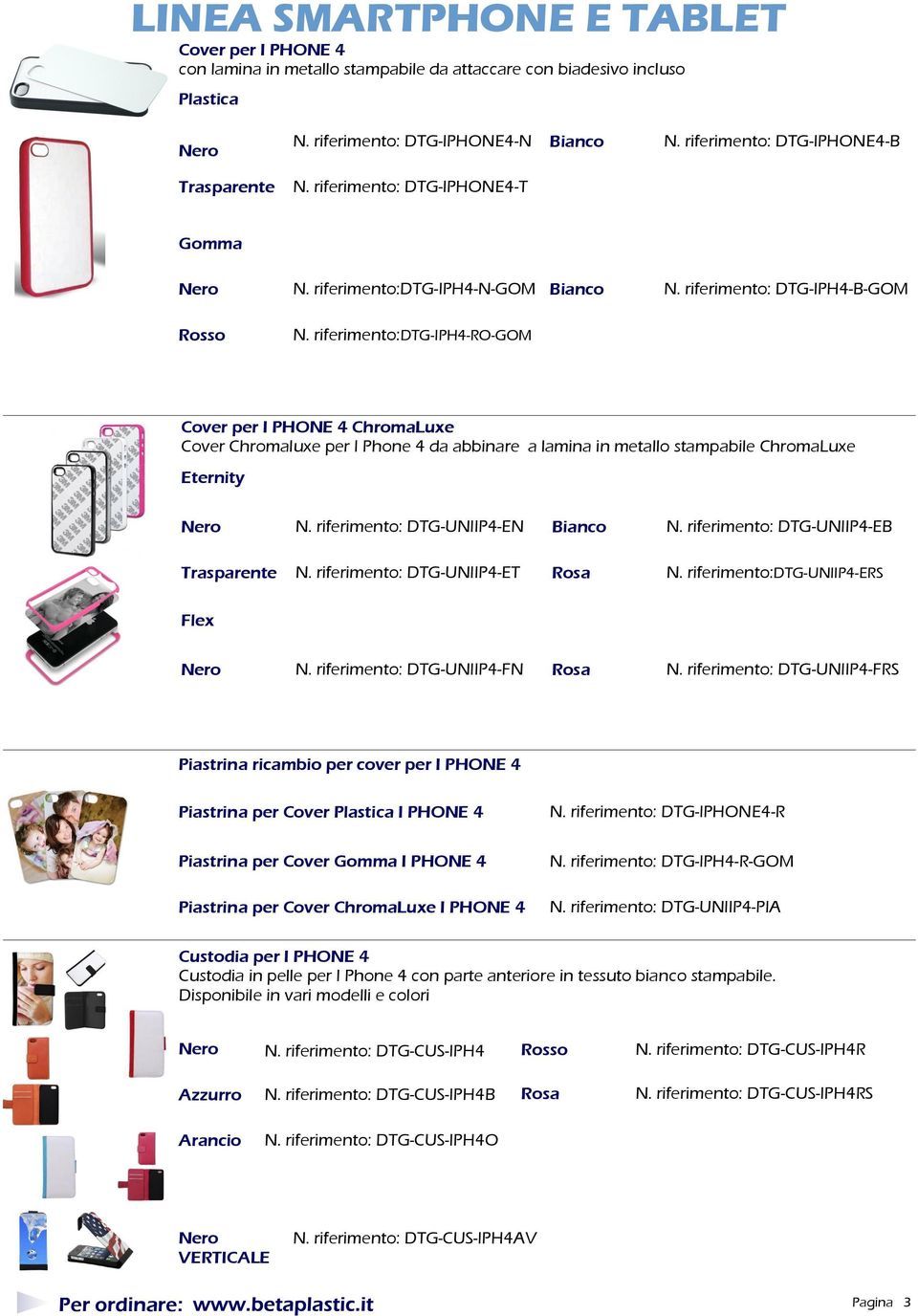 riferimento:dtg-iph4-ro-gom Cover per I PHONE 4 ChromaLuxe Cover Chromaluxe per I Phone 4 da abbinare a lamina in metallo stampabile ChromaLuxe Eternity N. riferimento: DTG-UNIIP4-EN N.