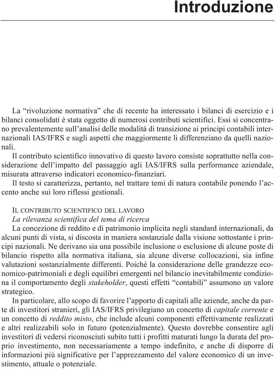 Il contributo scientifico innovativo di questo lavoro consiste soprattutto nella considerazione dell impatto del passaggio agli IAS/IFRS sulla performance aziendale, misurata attraverso indicatori