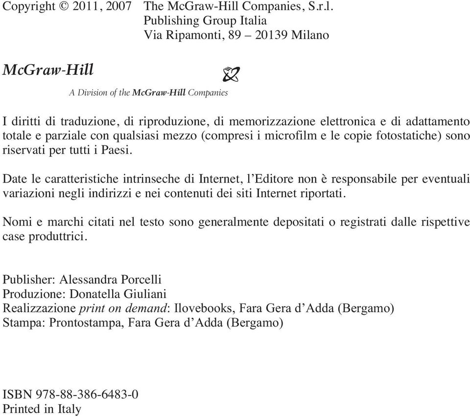 Publishing Group Italia Via Ripamonti, 89 20139 Milano McGraw-Hill A Division of the McGraw-Hill Companies I diritti di traduzione, di riproduzione, di memorizzazione elettronica e di adattamento