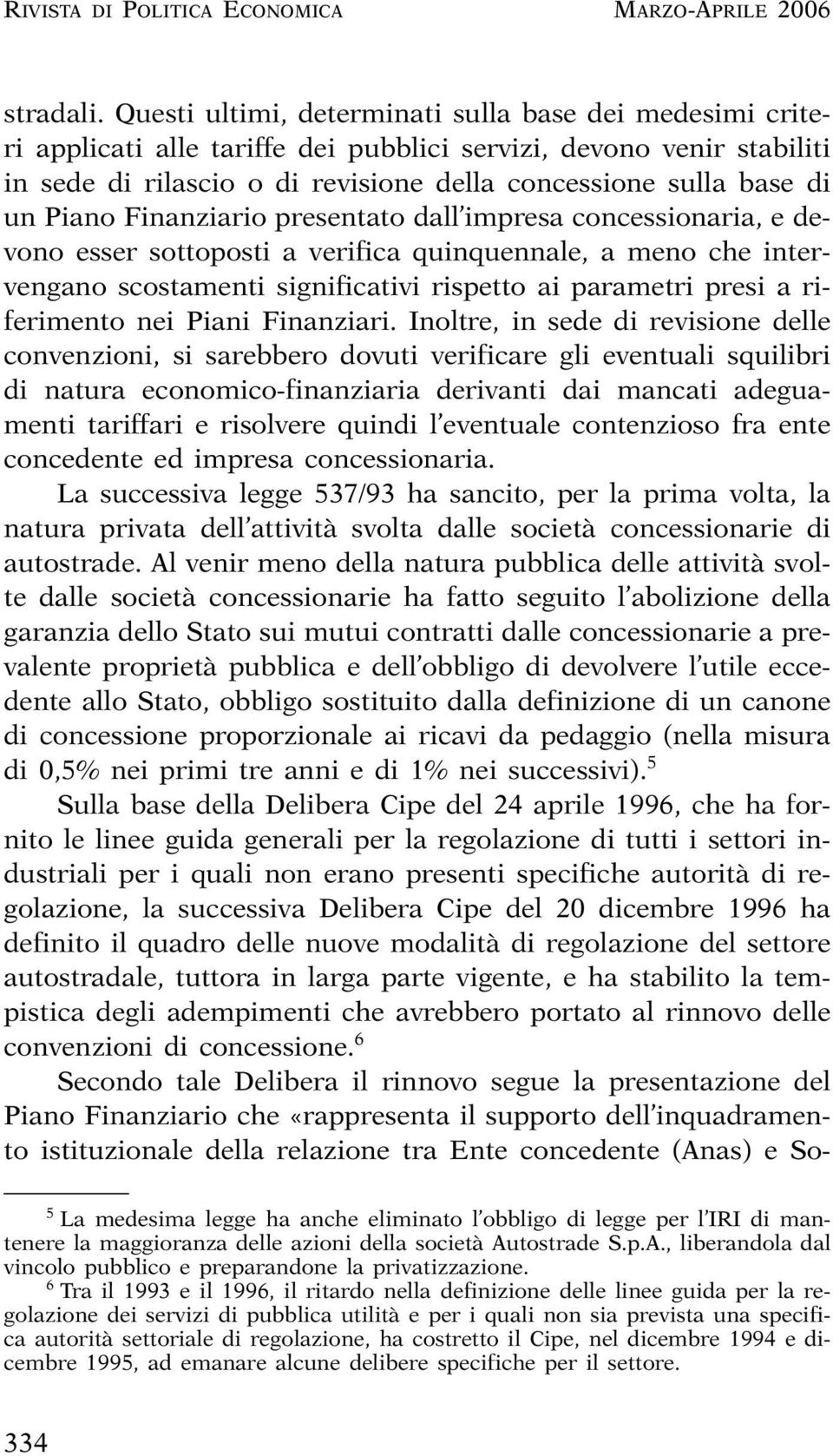 Piano Finanziario presentato dall impresa concessionaria, e devono esser sottoposti a verifica quinquennale, a meno che intervengano scostamenti significativi rispetto ai parametri presi a