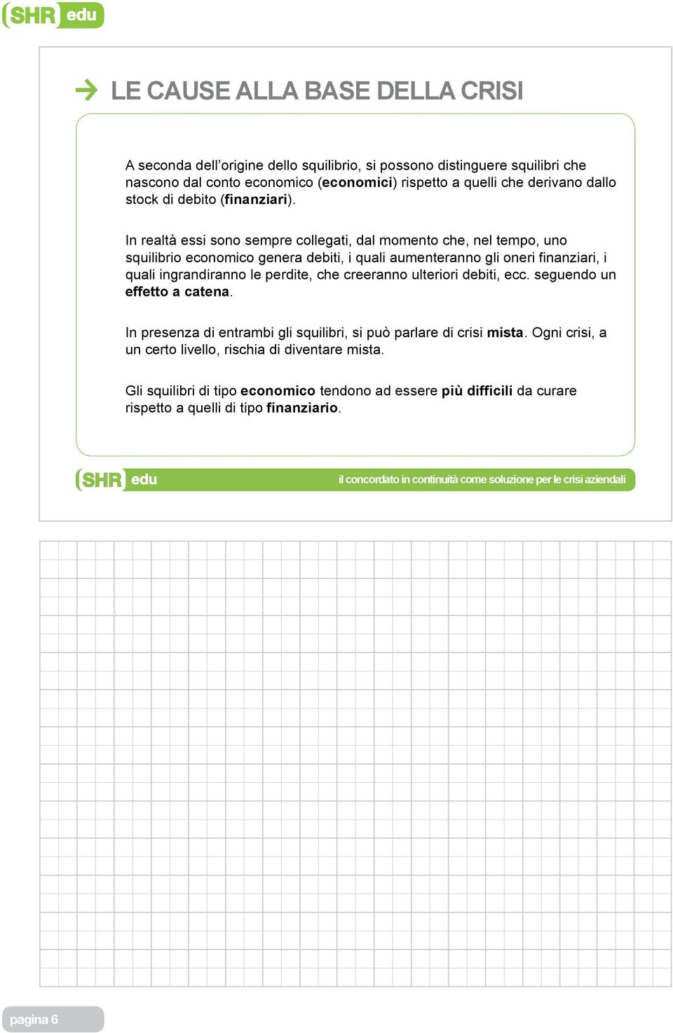 In realtà essi sono sempre collegati, dal momento che, nel tempo, uno squilibrio economico genera debiti, i quali aumenteranno gli oneri finanziari, i quali ingrandiranno le