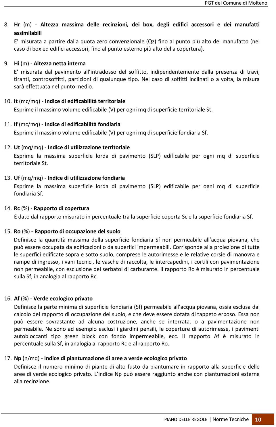 Hi (m) - Altezza netta interna E misurata dal pavimento all intradosso del soffitto, indipendentemente dalla presenza di travi, tiranti, controsoffitti, partizioni di qualunque tipo.