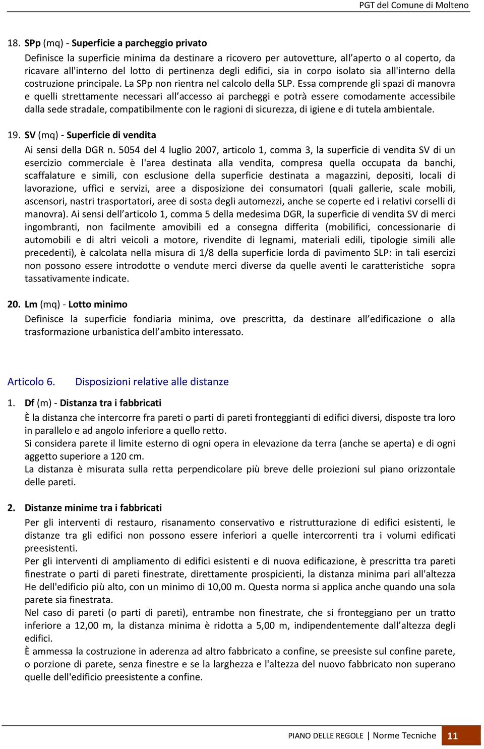 Essa comprende gli spazi di manovra e quelli strettamente necessari all accesso ai parcheggi e potrà essere comodamente accessibile dalla sede stradale, compatibilmente con le ragioni di sicurezza,