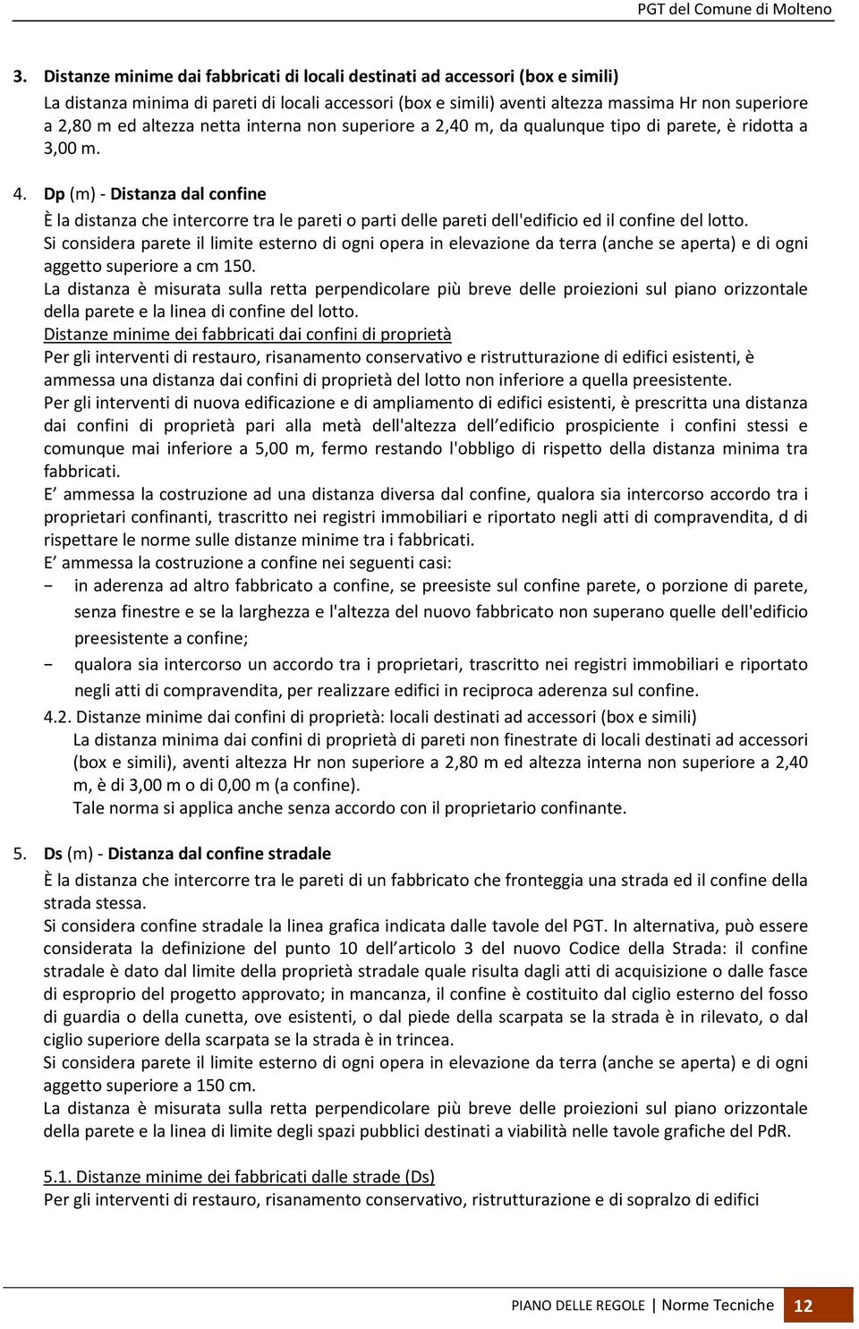 Dp (m)- Distanza dal confine È la distanza che intercorre tra le pareti o parti delle pareti dell'edificio ed il confine del lotto.