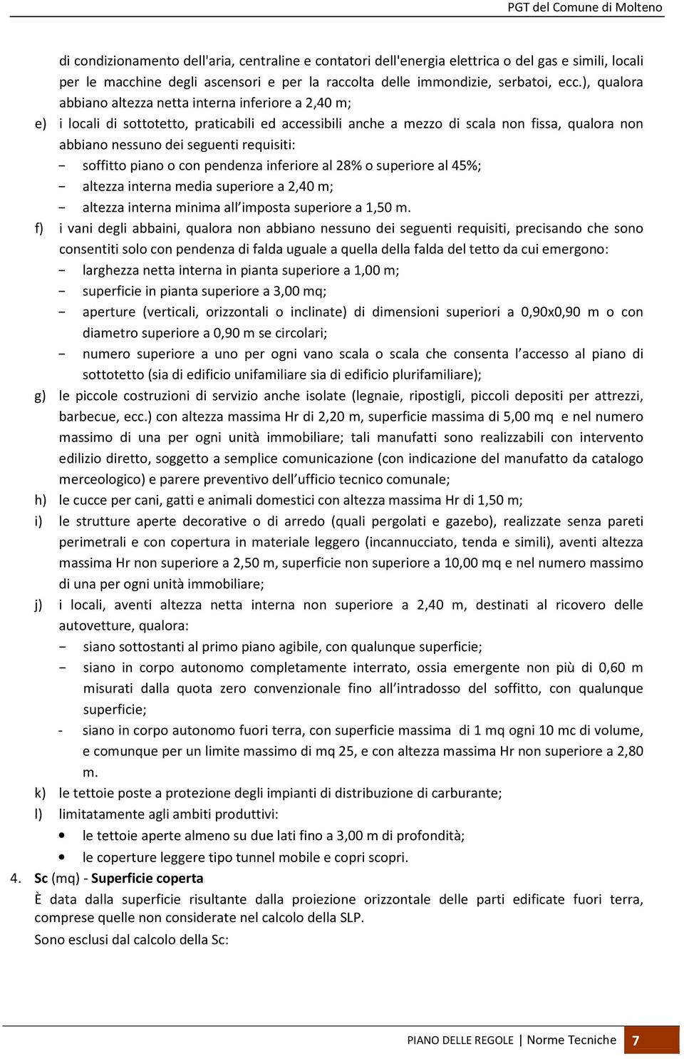 requisiti: soffitto piano o con pendenza inferiore al 28% o superiore al 45%; altezza interna media superiore a 2,40 m; altezza interna minima all imposta superiore a 1,50 m.