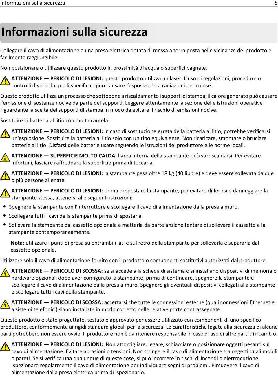 L'uso di regolazioni, procedure o controlli diversi da quelli specificati può causare l esposizione a radiazioni pericolose.