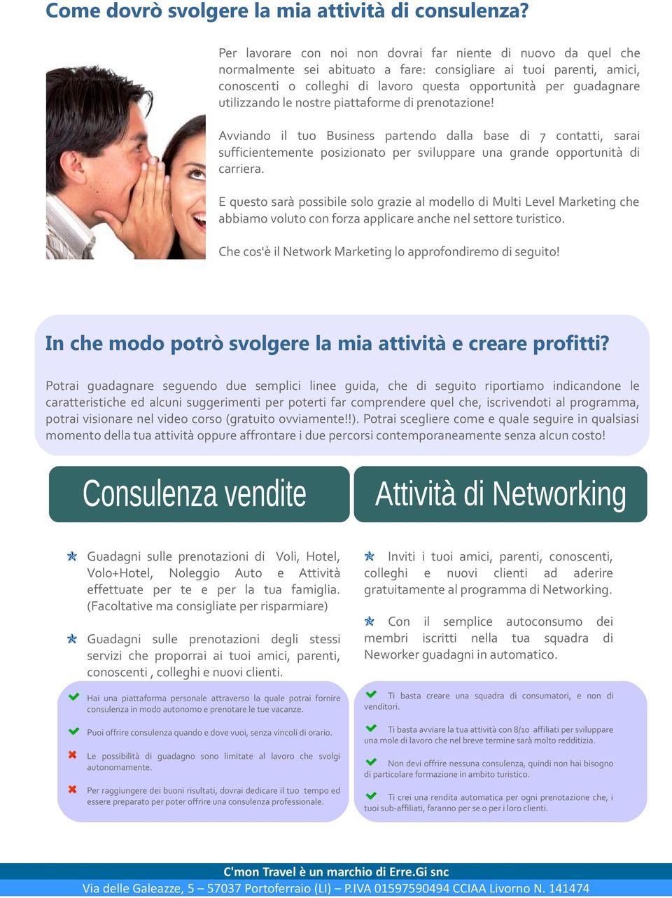 utilizzando le nostre piattaforme di prenotazione! Avviando il tuo Business partendo dalla base di 7 contatti, sarai sufficientemente posizionato per sviluppare una grande opportunità di carriera.