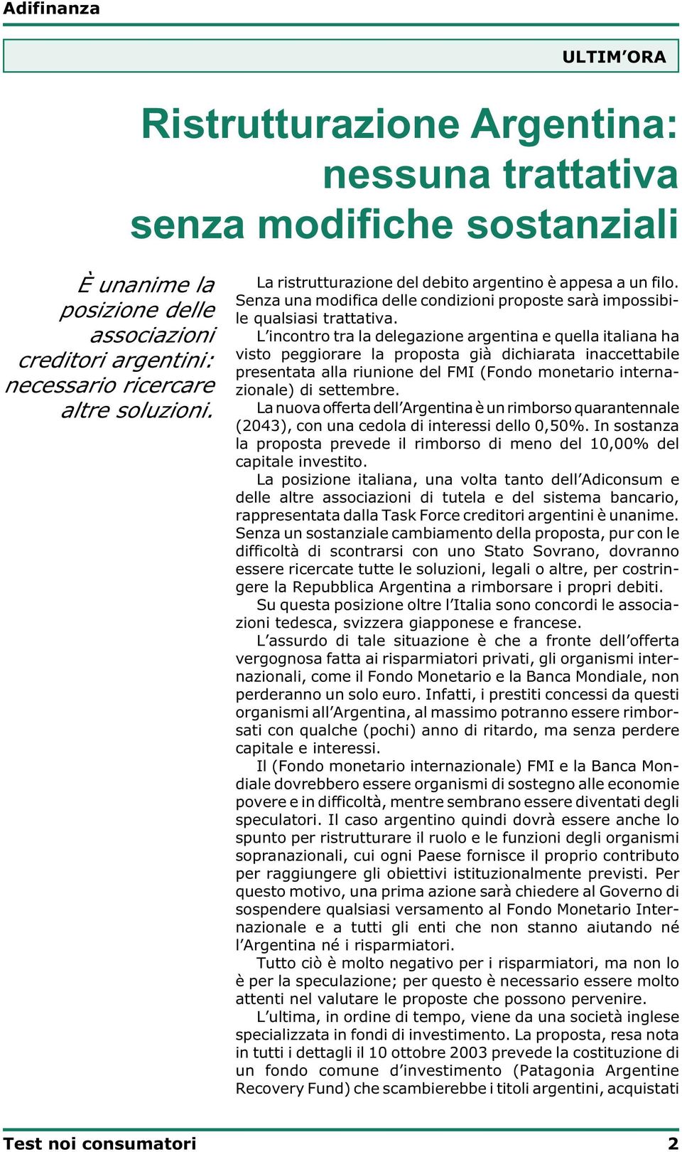 L incontro tra la delegazione argentina e quella italiana ha visto peggiorare la proposta già dichiarata inaccettabile presentata alla riunione del FMI (Fondo monetario internazionale) di settembre.