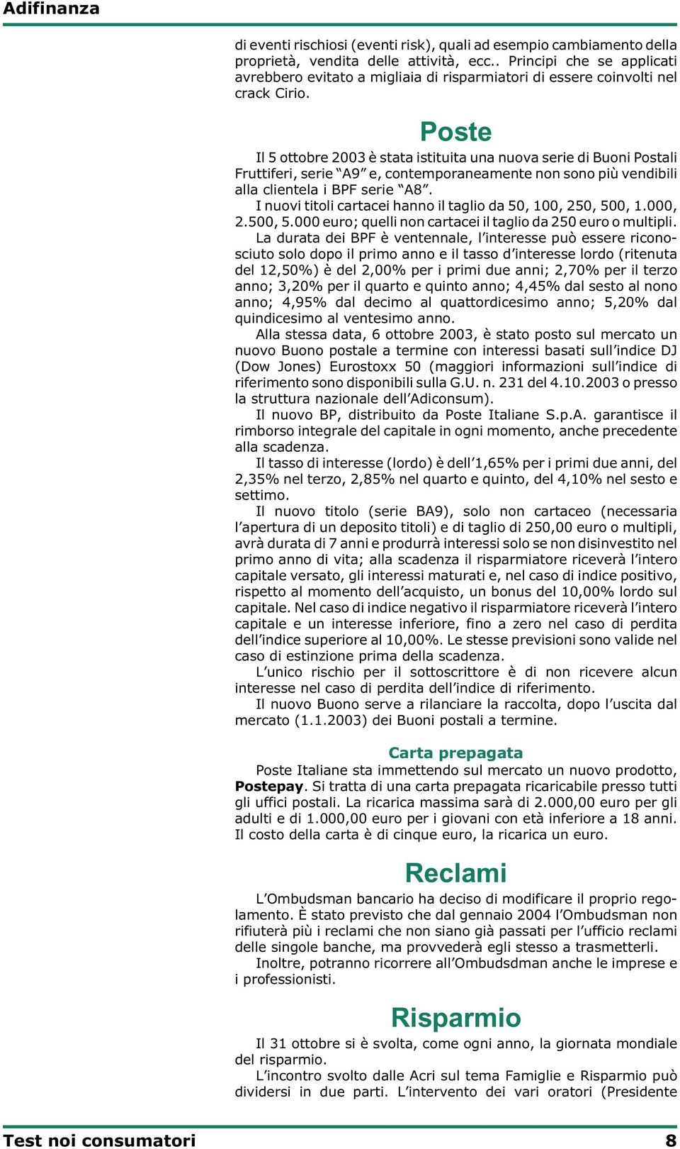 Poste Il 5 ottobre 2003 è stata istituita una nuova serie di Buoni Postali Fruttiferi, serie A9 e, contemporaneamente non sono più vendibili alla clientela i BPF serie A8.