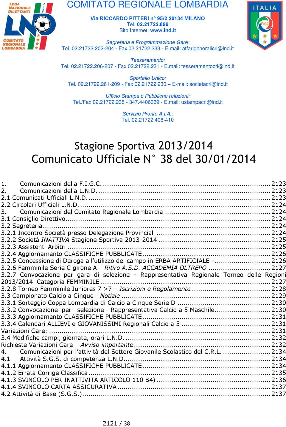 it Ufficio Stampa e Pubbliche relazioni: Tel./Fax 02.21722.238-347.4406339 - E.mail: ustampacrl@lnd.it Servizio Pronto A.I.A.: Tel. 02.21722.408-410 Stagione Sportiva 2013/2014 Comunicato Ufficiale 38 del 30/01/2014 1.