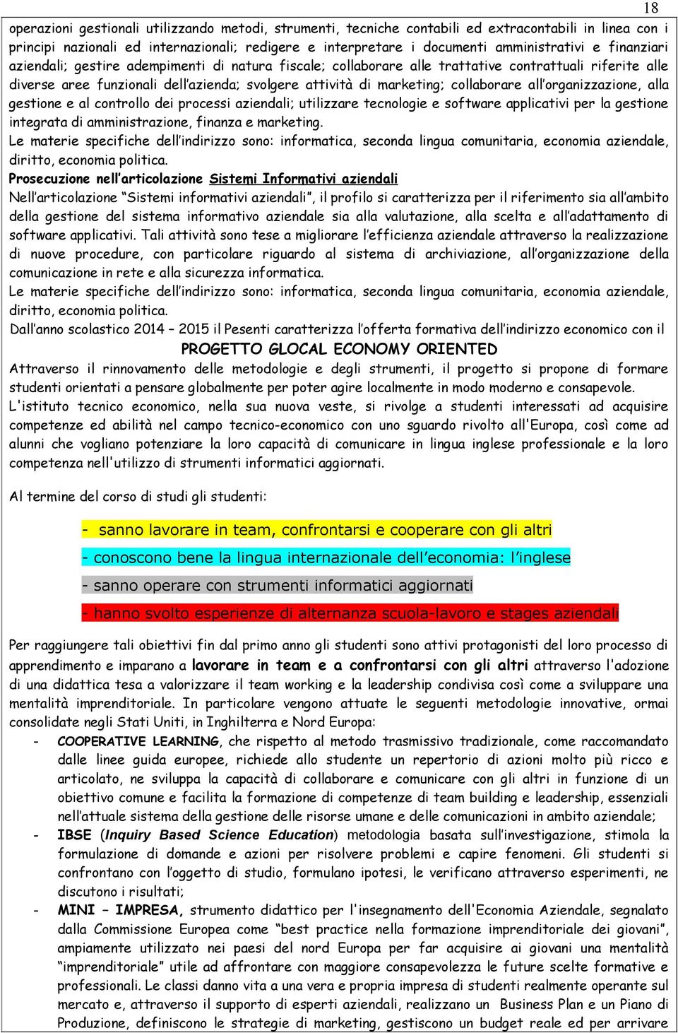 all organizzazione, alla gestione e al controllo dei processi aziendali; utilizzare tecnologie e software applicativi per la gestione integrata di amministrazione, finanza e marketing.