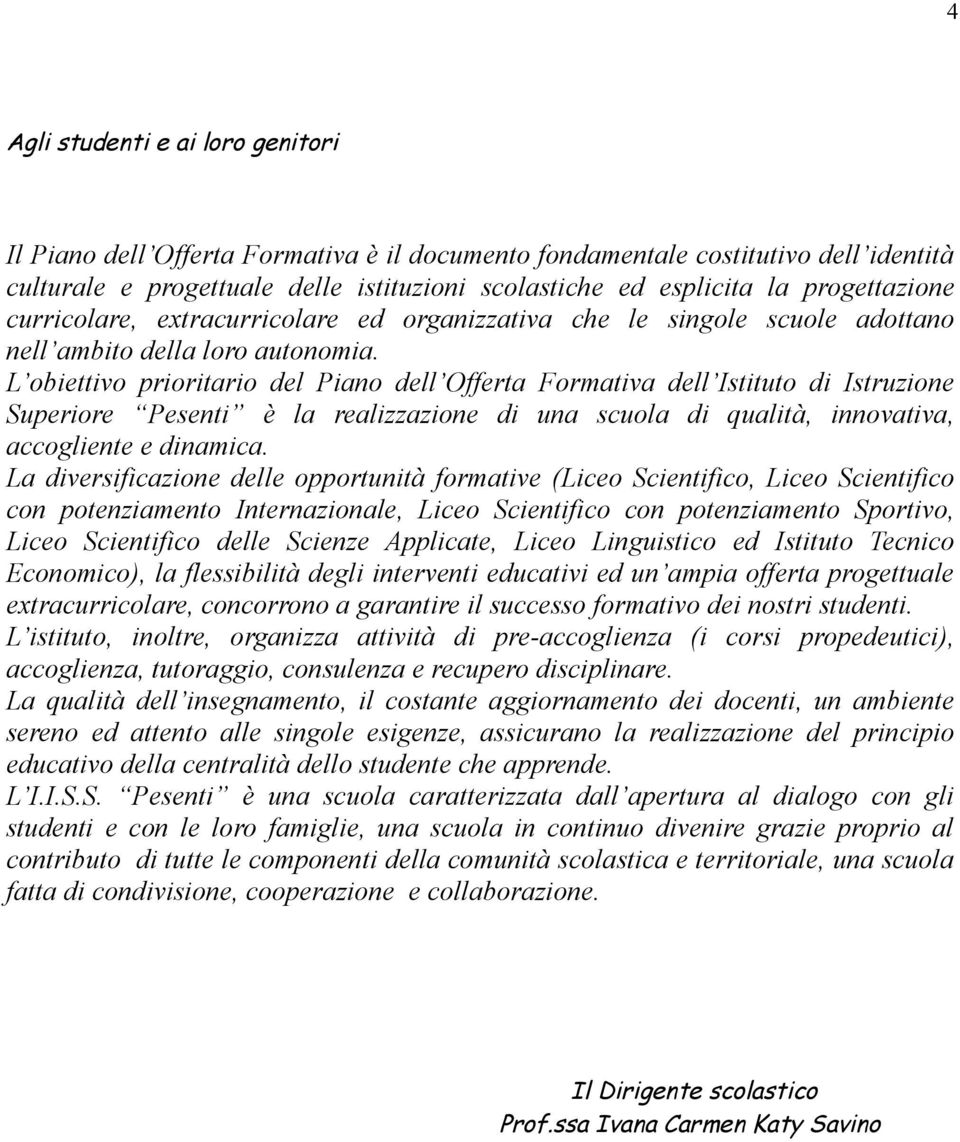 L obiettivo prioritario del Piano dell Offerta Formativa dell Istituto di Istruzione Superiore Pesenti è la realizzazione di una scuola di qualità, innovativa, accogliente e dinamica.